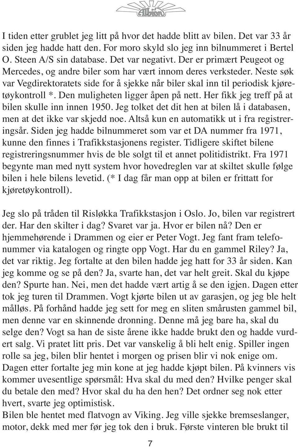 Den muligheten ligger åpen på nett. Her fikk jeg treff på at bilen skulle inn innen 1950. Jeg tolket det dit hen at bilen lå i databasen, men at det ikke var skjedd noe.