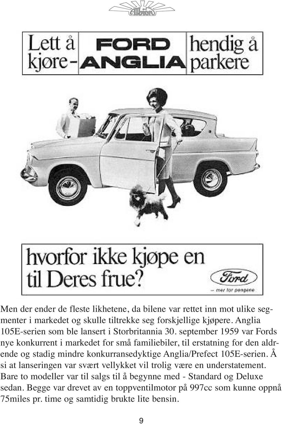 september 1959 var Fords nye konkurrent i markedet for små familiebiler, til erstatning for den aldrende og stadig mindre konkurransedyktige Anglia/Prefect