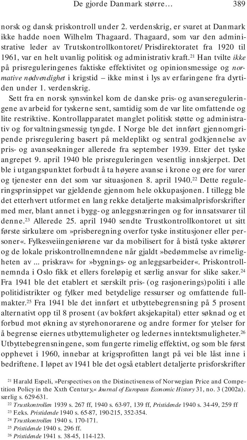 21 Han tvilte ikke på prisreguleringenes faktiske effektivitet og opinionsmessige og normative nødvendighet i krigstid ikke minst i lys av erfaringene fra dyrtiden under 1. verdenskrig.