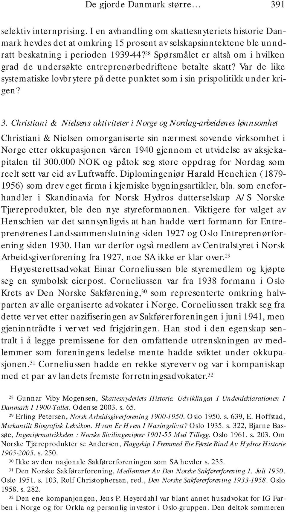 28 Spørsmålet er altså om i hvilken grad de undersøkte entreprenørbedriftene betalte skatt? Var de like systematiske lovbrytere på dette punktet som i sin prispolitikk under krigen? 3.