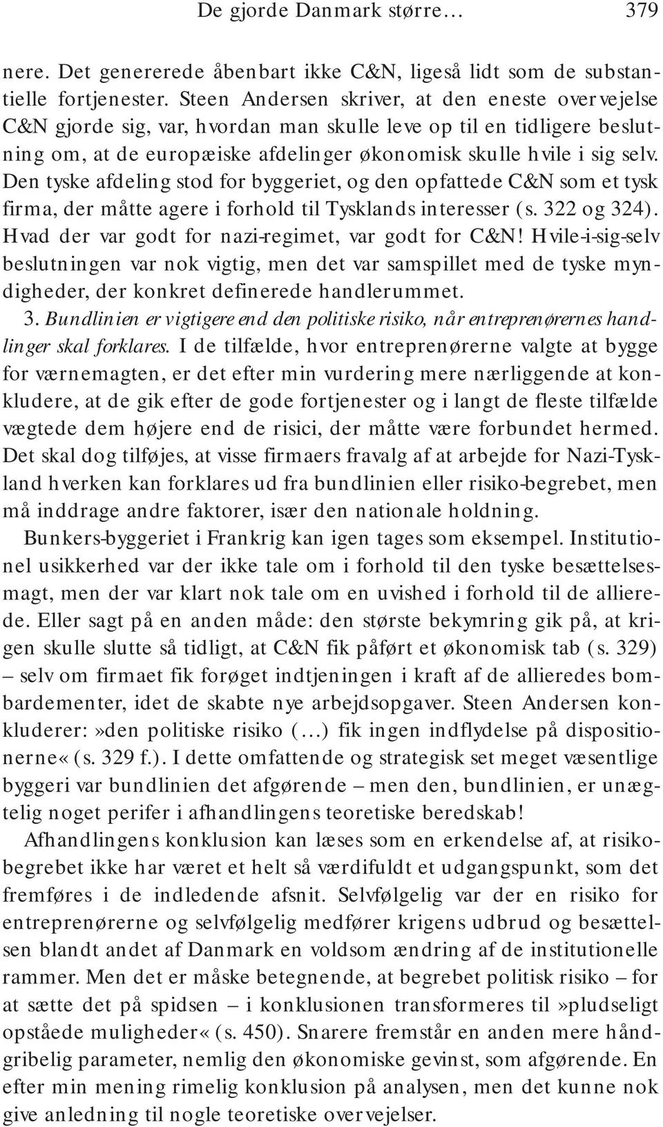 Den tyske afdeling stod for byggeriet, og den opfattede C&N som et tysk firma, der måtte agere i forhold til Tysklands interesser (s. 322 og 324). Hvad der var godt for nazi-regimet, var godt for C&N!