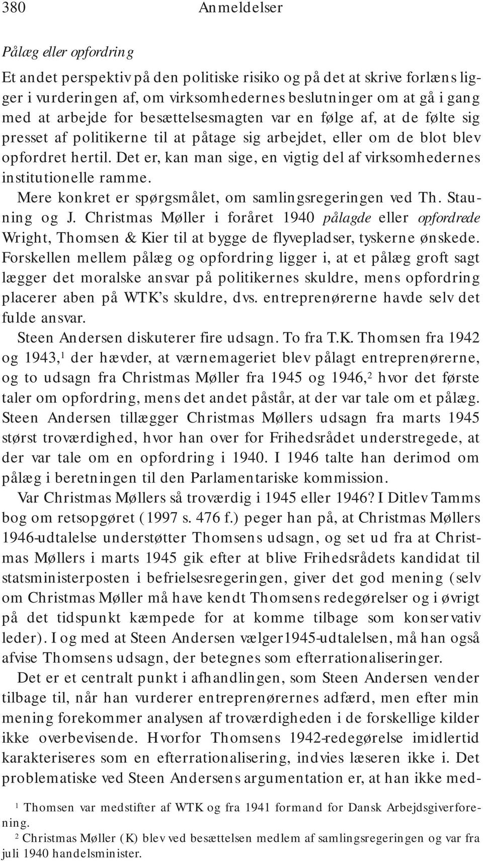 Det er, kan man sige, en vigtig del af virksomhedernes institutionelle ramme. Mere konkret er spørgsmålet, om samlingsregeringen ved Th. Stauning og J.