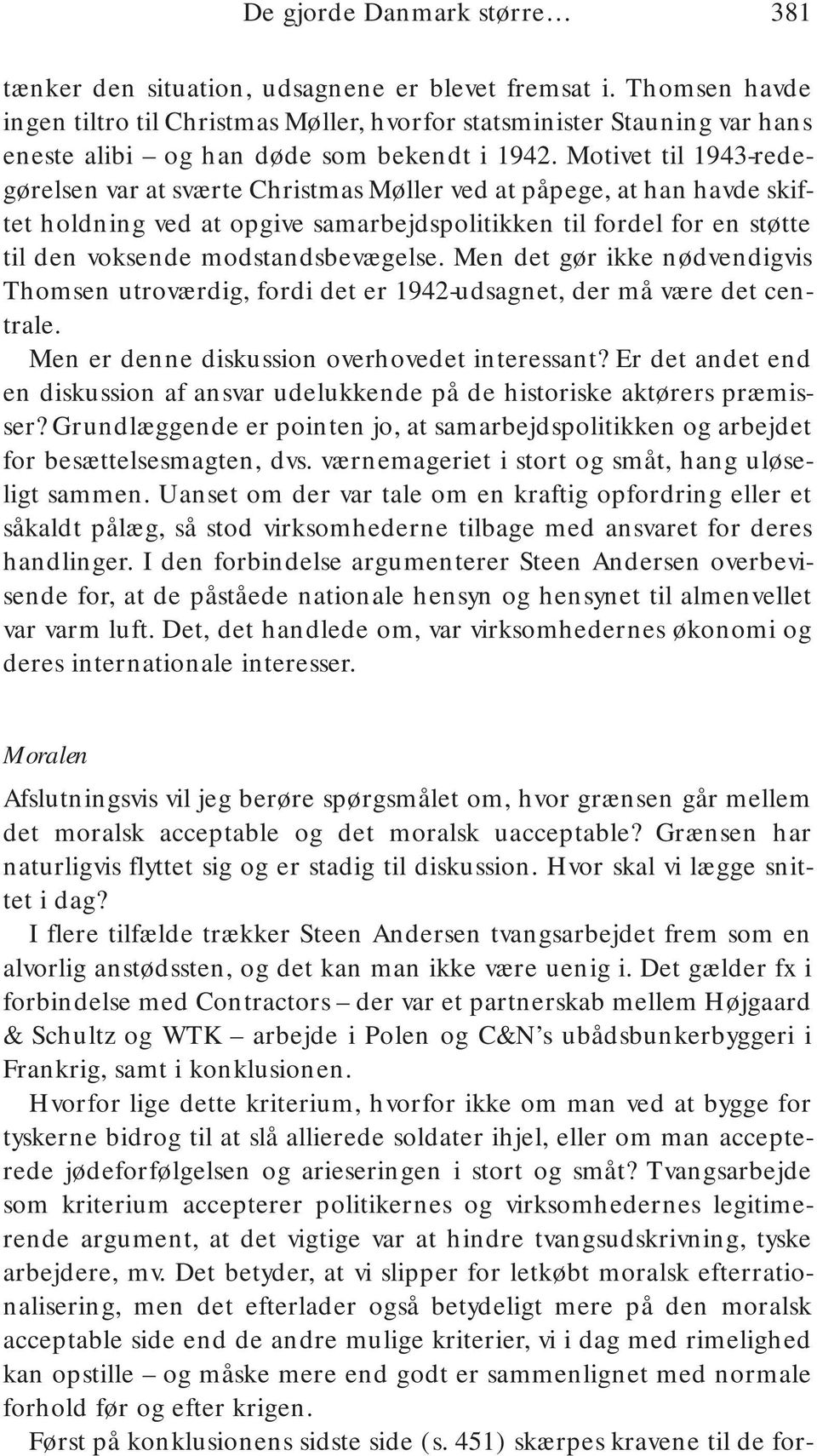 Motivet til 1943-redegørelsen var at sværte Christmas Møller ved at påpege, at han havde skiftet holdning ved at opgive samarbejdspolitikken til fordel for en støtte til den voksende