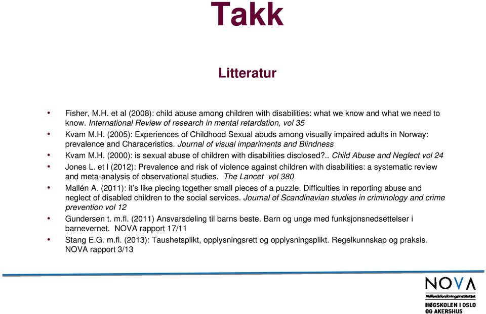 et l (2012): Prevalence and risk of violence against children with disabilities: a systematic review and meta-analysis of observational studies. The Lancet vol 380 Mallén A.