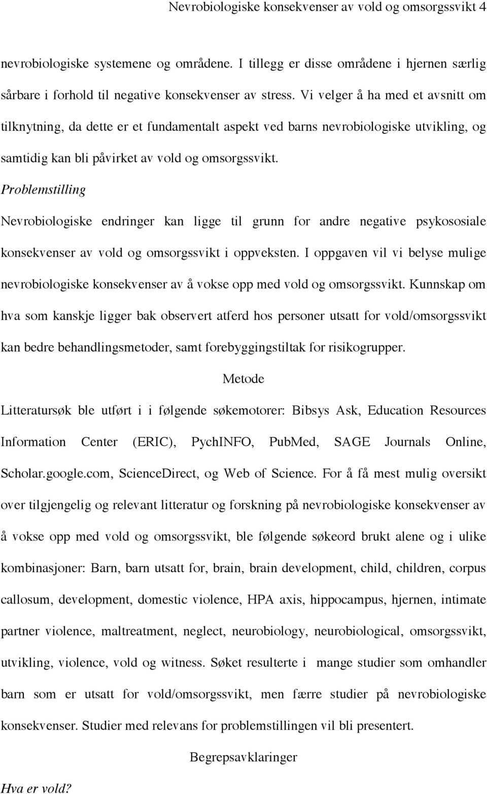 Problemstilling Nevrobiologiske endringer kan ligge til grunn for andre negative psykososiale konsekvenser av vold og omsorgssvikt i oppveksten.