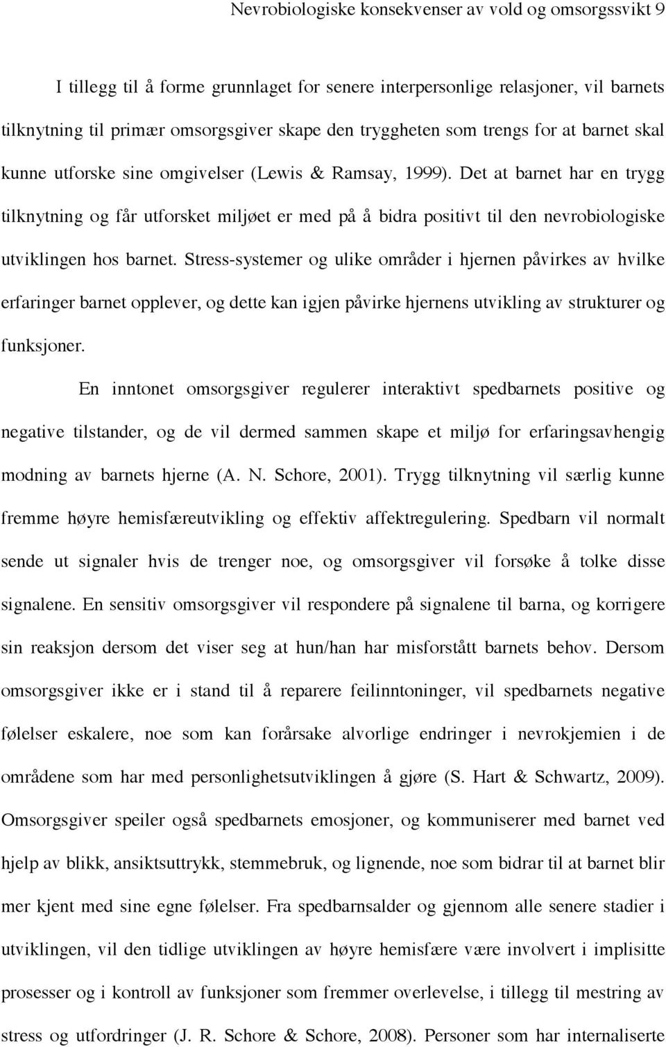 Det at barnet har en trygg tilknytning og får utforsket miljøet er med på å bidra positivt til den nevrobiologiske utviklingen hos barnet.