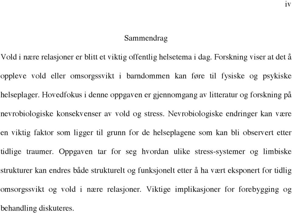 Hovedfokus i denne oppgaven er gjennomgang av litteratur og forskning på nevrobiologiske konsekvenser av vold og stress.