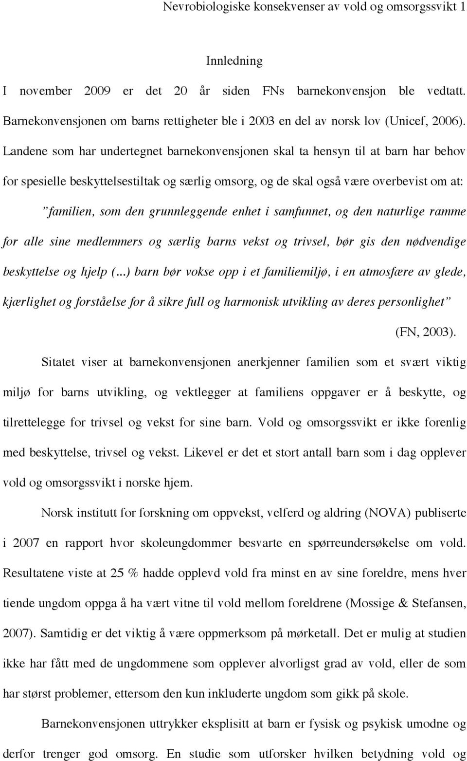 Landene som har undertegnet barnekonvensjonen skal ta hensyn til at barn har behov for spesielle beskyttelsestiltak og særlig omsorg, og de skal også være overbevist om at: familien, som den