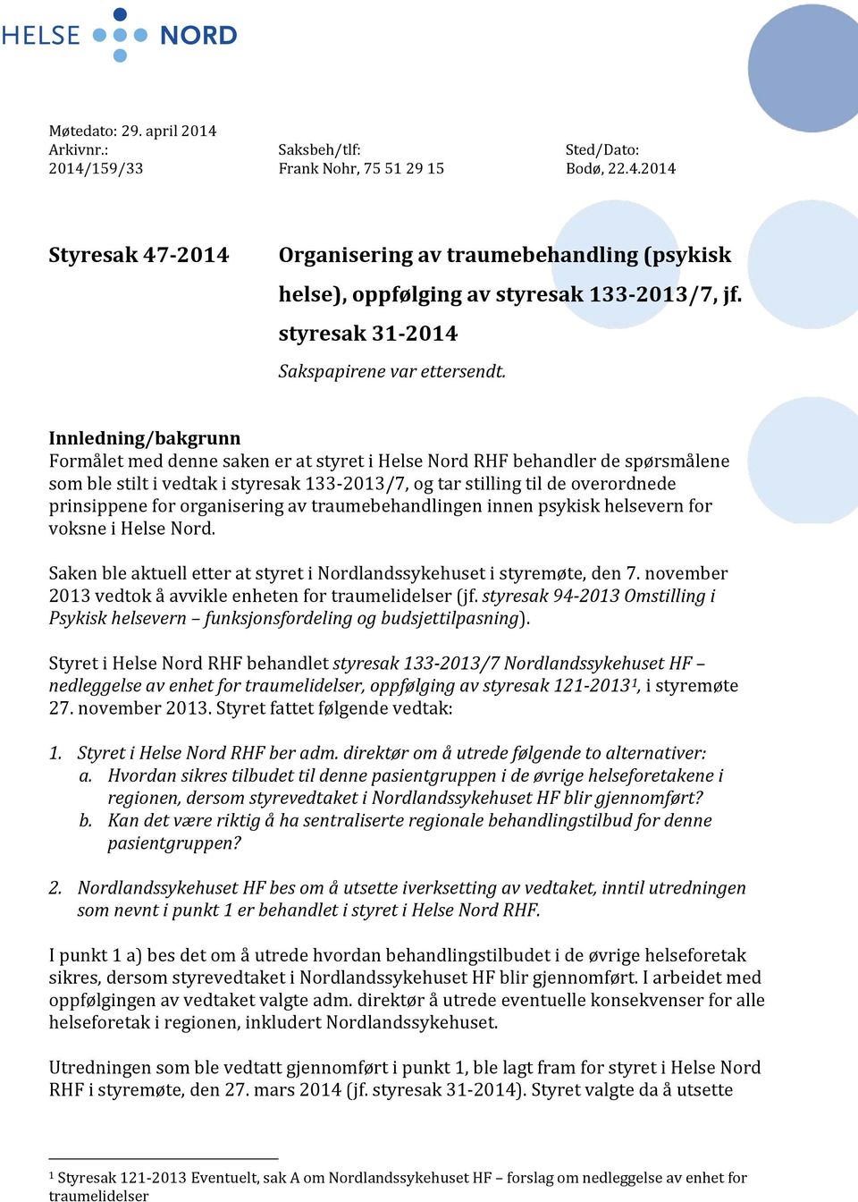 Innledning/bakgrunn Formålet med denne saken er at styret i Helse Nord RHF behandler de spørsmålene som ble stilt i vedtak i styresak 133-2013/7, og tar stilling til de overordnede prinsippene for