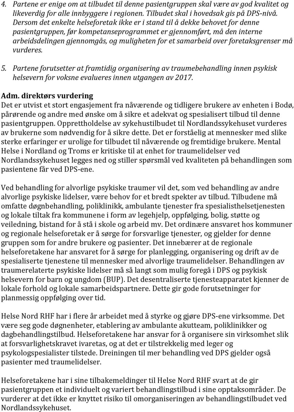 samarbeid over foretaksgrenser må vurderes. 5. Partene forutsetter at framtidig organisering av traumebehandling innen psykisk helsevern for voksne evalueres innen utgangen av 2017. Adm.