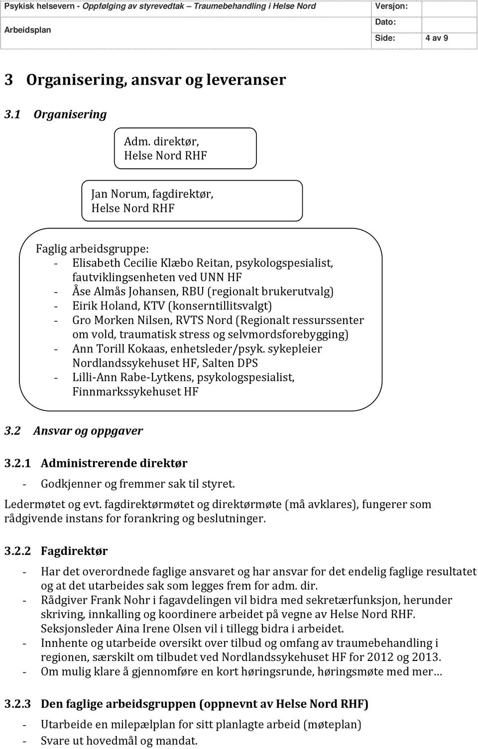 (regionalt brukerutvalg) - Eirik Holand, KTV (konserntillitsvalgt) - Gro Morken Nilsen, RVTS Nord (Regionalt ressurssenter om vold, traumatisk stress og selvmordsforebygging) - Ann Torill Kokaas,