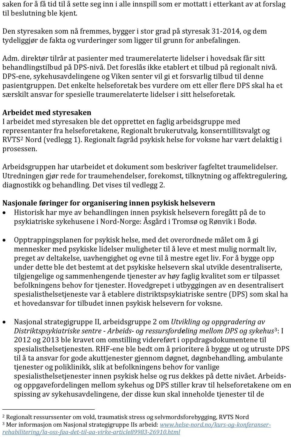 direktør tilrår at pasienter med traumerelaterte lidelser i hovedsak får sitt behandlingstilbud på DPS-nivå. Det foreslås ikke etablert et tilbud på regionalt nivå.