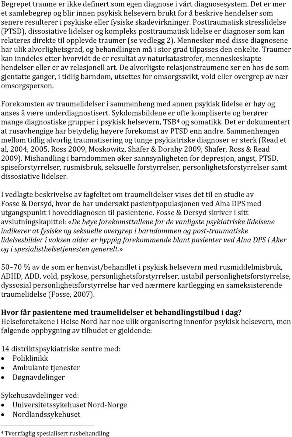 Posttraumatisk stresslidelse (PTSD), dissosiative lidelser og kompleks posttraumatisk lidelse er diagnoser som kan relateres direkte til opplevde traumer (se vedlegg 2).