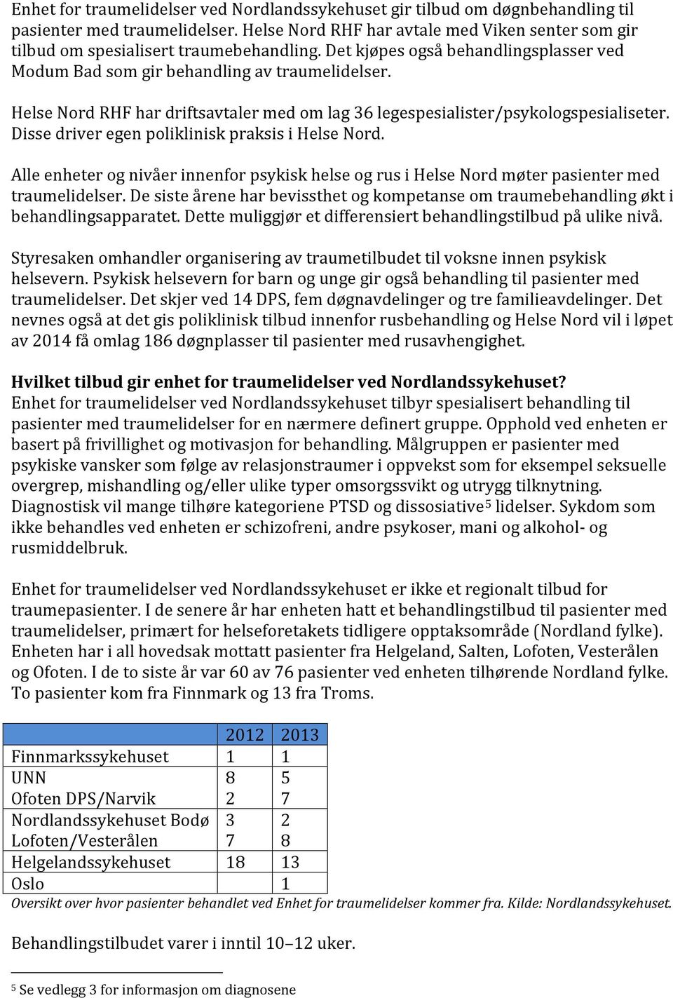 Helse Nord RHF har driftsavtaler med om lag 36 legespesialister/psykologspesialiseter. Disse driver egen poliklinisk praksis i Helse Nord.