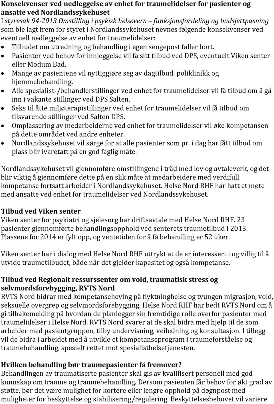 Pasienter ved behov for innleggelse vil få sitt tilbud ved DPS, eventuelt Viken senter eller Modum Bad. Mange av pasientene vil nyttiggjøre seg av dagtilbud, poliklinikk og hjemmebehandling.