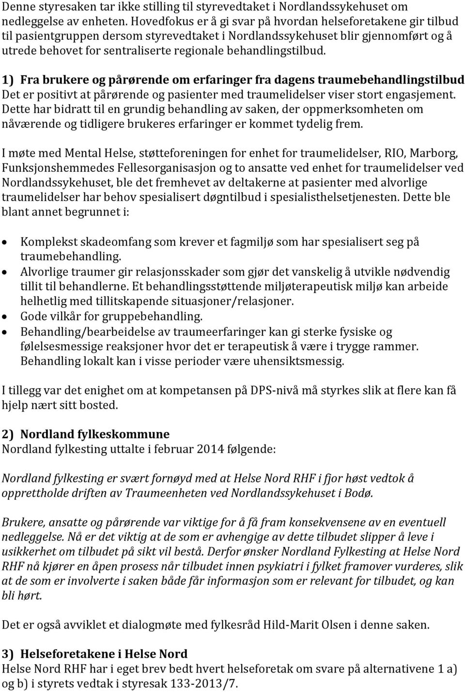 behandlingstilbud. 1) Fra brukere og pårørende om erfaringer fra dagens traumebehandlingstilbud Det er positivt at pårørende og pasienter med traumelidelser viser stort engasjement.