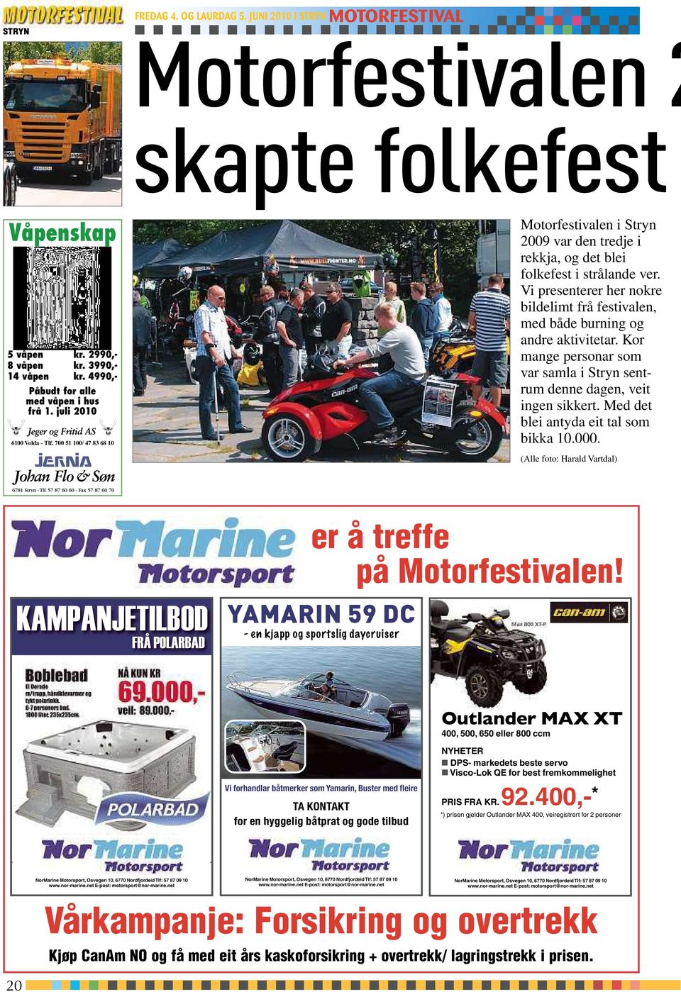 700 51 100/ 47 83 68 10 Motorfestivalen istryn 2009 varden tredje i rekkja, og det blei folkefest istrålande ver.