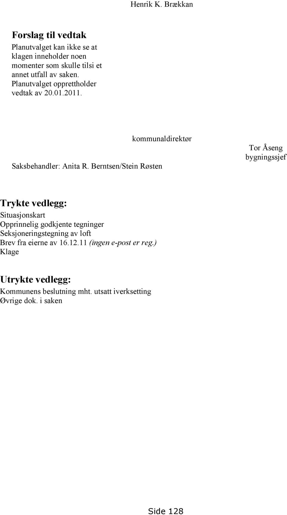 Planutvalget opprettholder vedtak av 20.01.2011. kommunaldirektør Saksbehandler: Anita R.