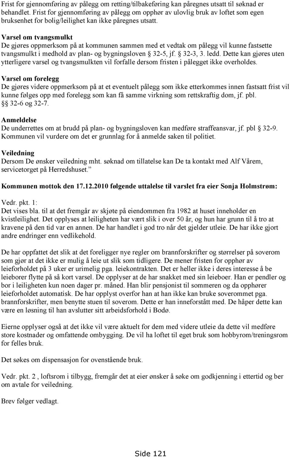 Varsel om tvangsmulkt De gjøres oppmerksom på at kommunen sammen med et vedtak om pålegg vil kunne fastsette tvangsmulkt i medhold av plan- og bygningsloven 32-5, jf. 32-3, 3. ledd.