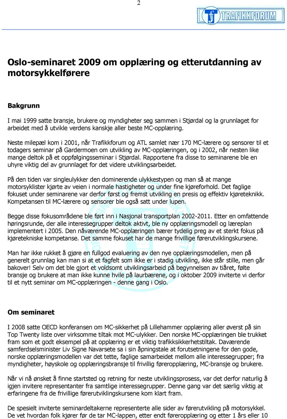 Neste milepæl kom i 2001, når Trafikkforum og ATL samlet nær 170 MC-lærere og sensorer til et todagers seminar på Gardermoen om utvikling av MC-opplæringen, og i 2002, når nesten like mange deltok på