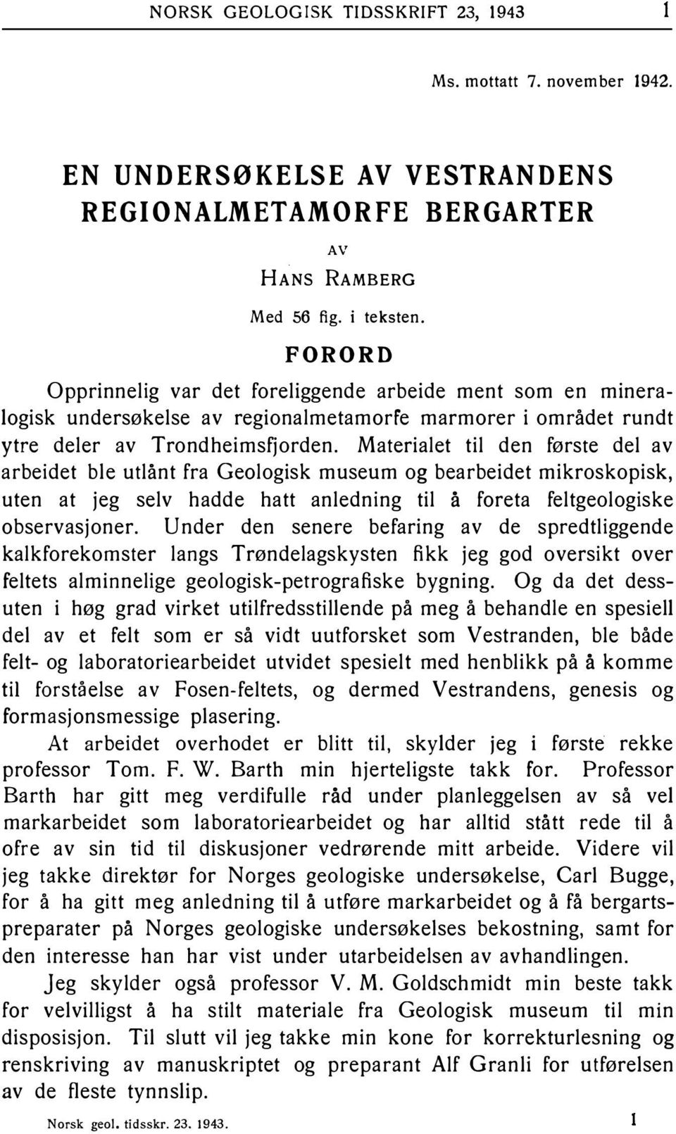 Materialet til den første del av arbeidet ble utlånt fra Geologisk museum og bearbeidet mikroskopisk, uten at jeg selv hadde hatt anledning til å foreta feltgeologiske observasjoner.