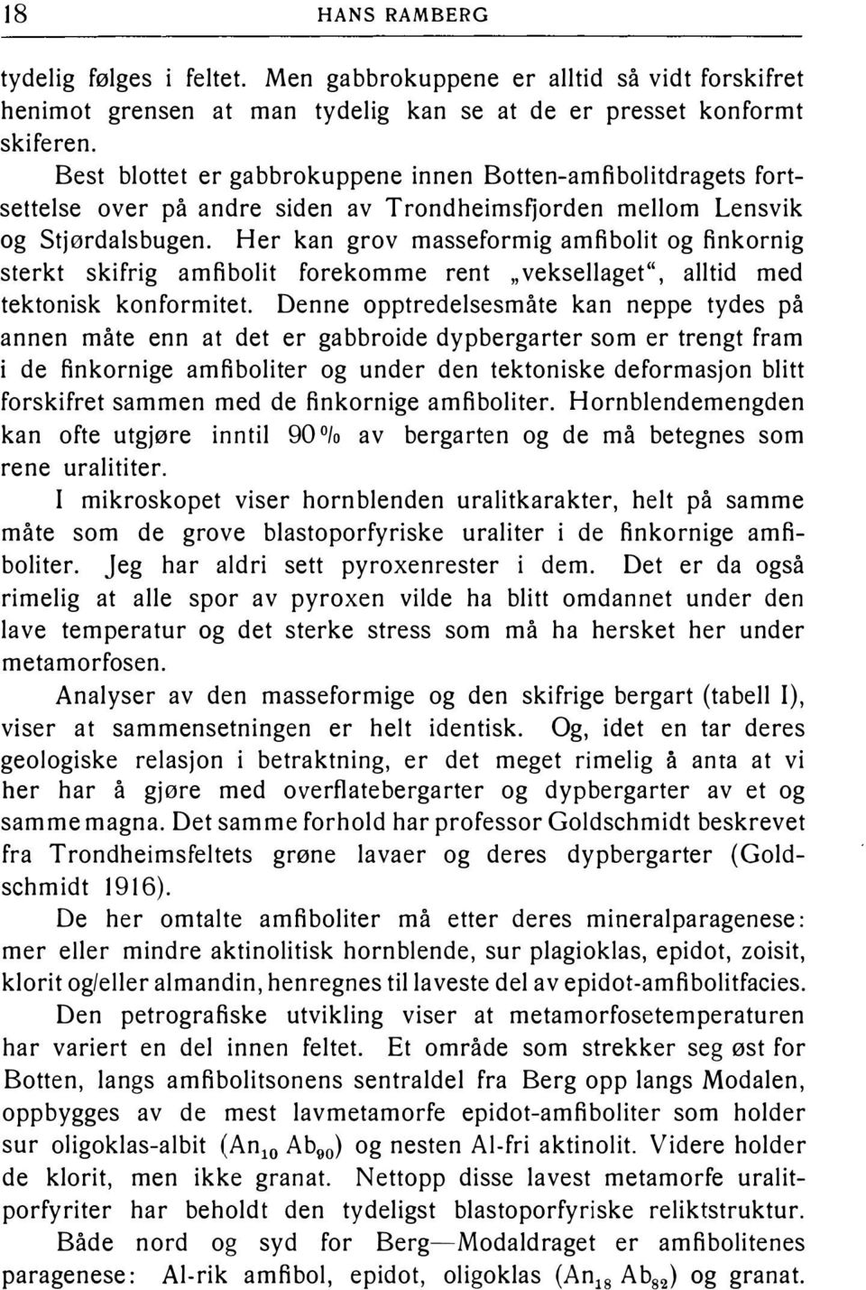 Her kan grov masseformig amfibolit og finkornig sterkt skifrig amfibolit forekomme rent "veksellaget", alltid med tektonisk konformitet.