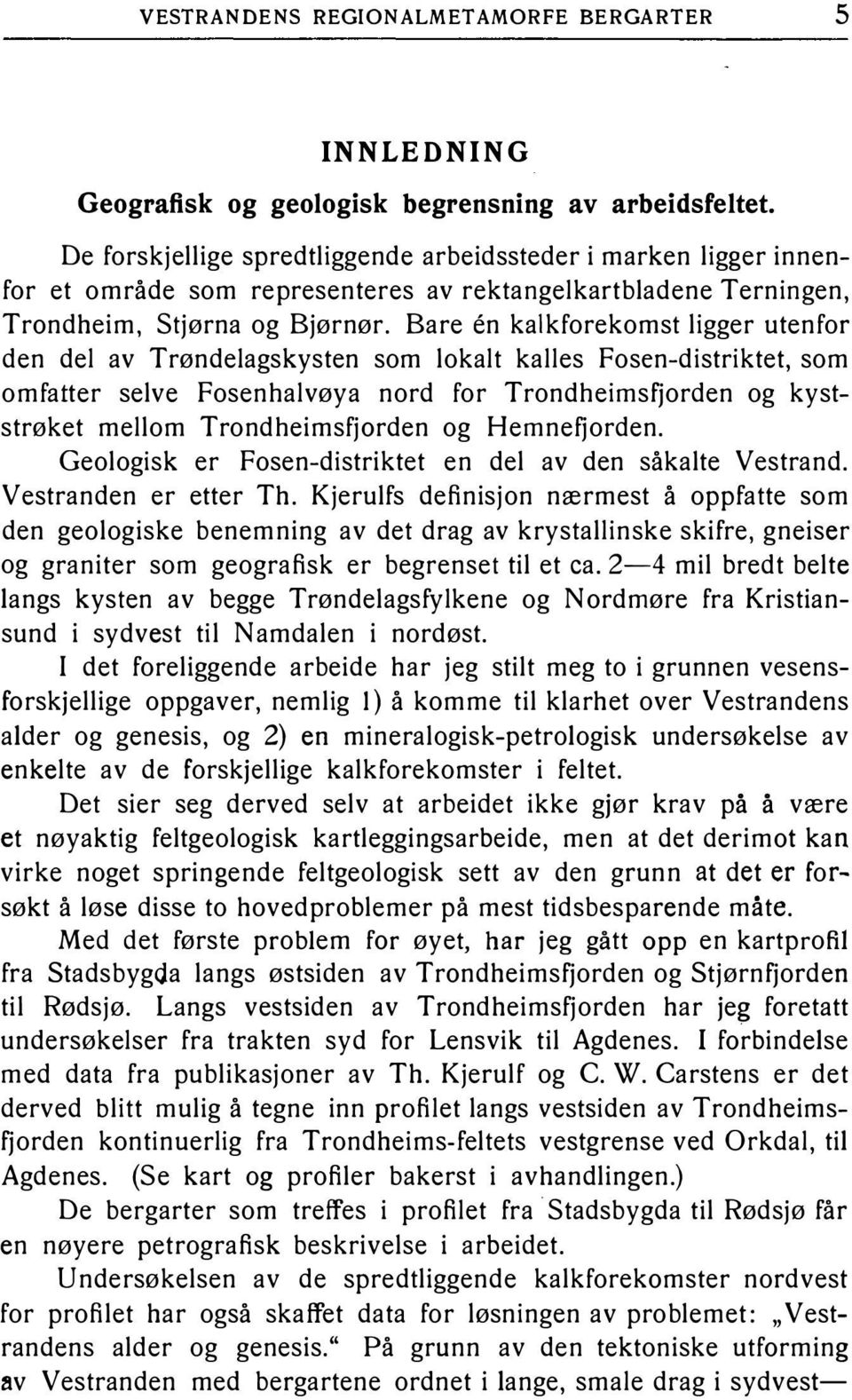 Bare en kalkforekomst ligger utenfor den del av Trøndelagskysten som lokalt kalles Fosen-distriktet, som omfatter selve Fosenhalvøya nord for Trondheimsfjorden og kyststrøket mellom Trondheimsfjorden