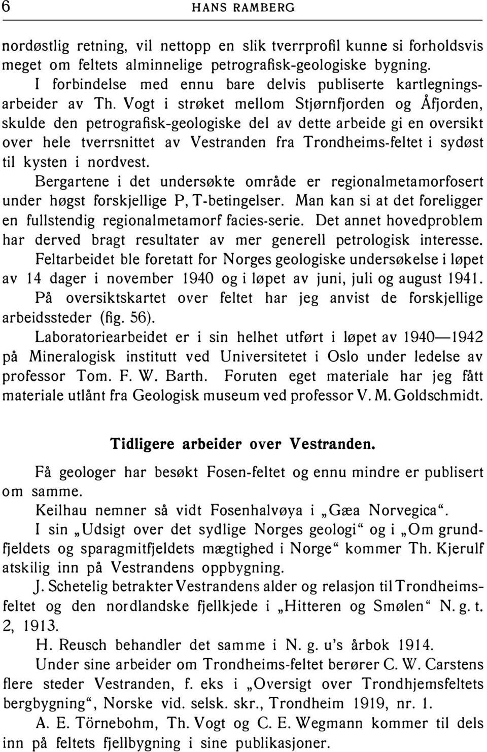 Vogt i strøket mellom Stjørnfjorden og Åfjorden, skulde den petrografisk-geologiske del av dette arbeide gi en oversikt over hele tverrsnittet av Vestranden fra Trondheims-feltet i sydøst til kysten