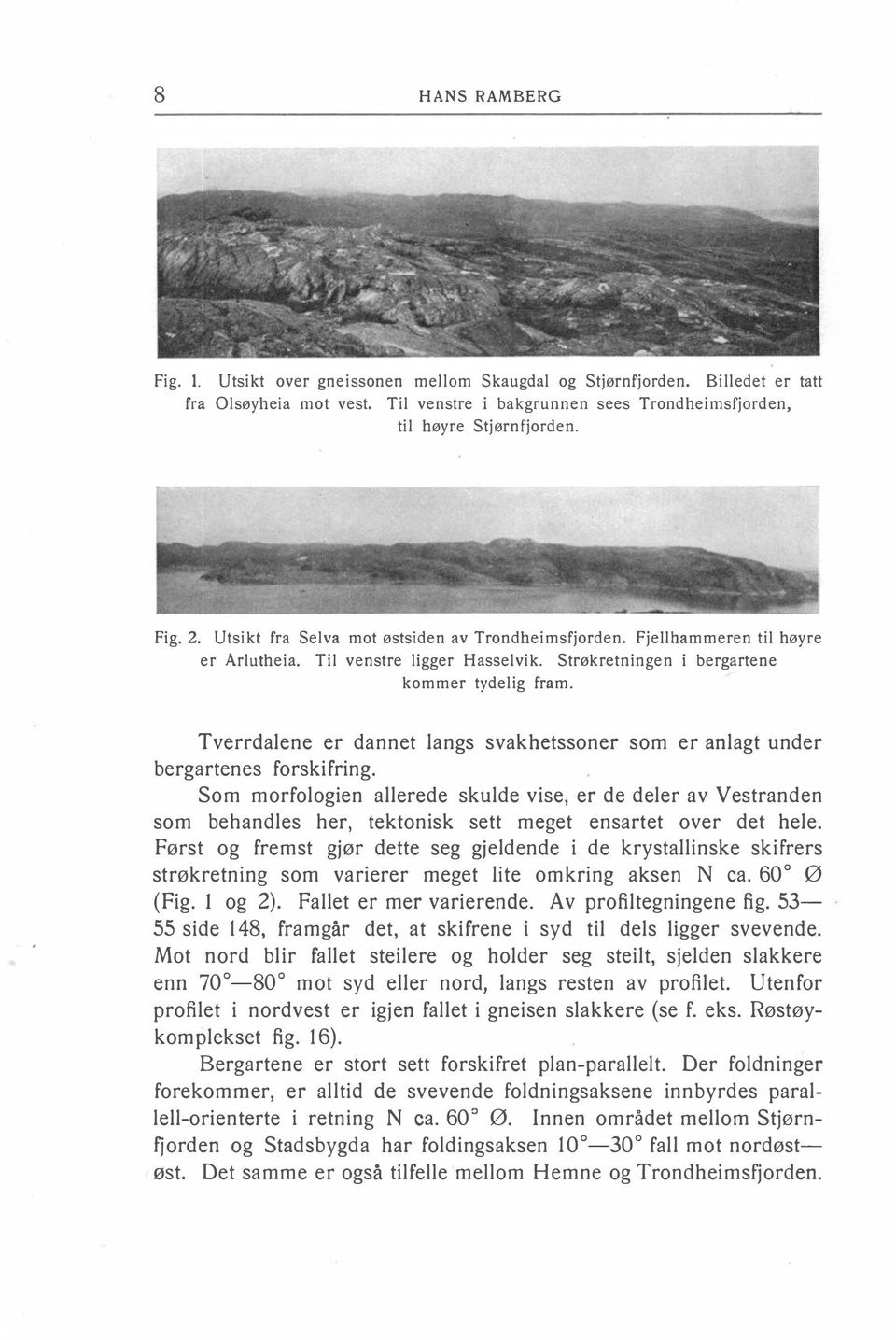 Tverrdalene er dannet langs svakhetssoner som er anlagt under bergartenes forskifring.