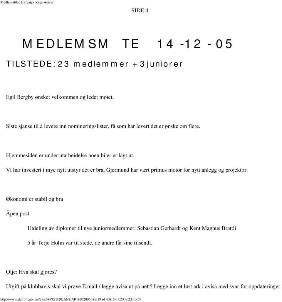 Vi har investert i mye nytt utstyr det er bra, Gjermund har vært primus motor for nytt anlegg og projektor.