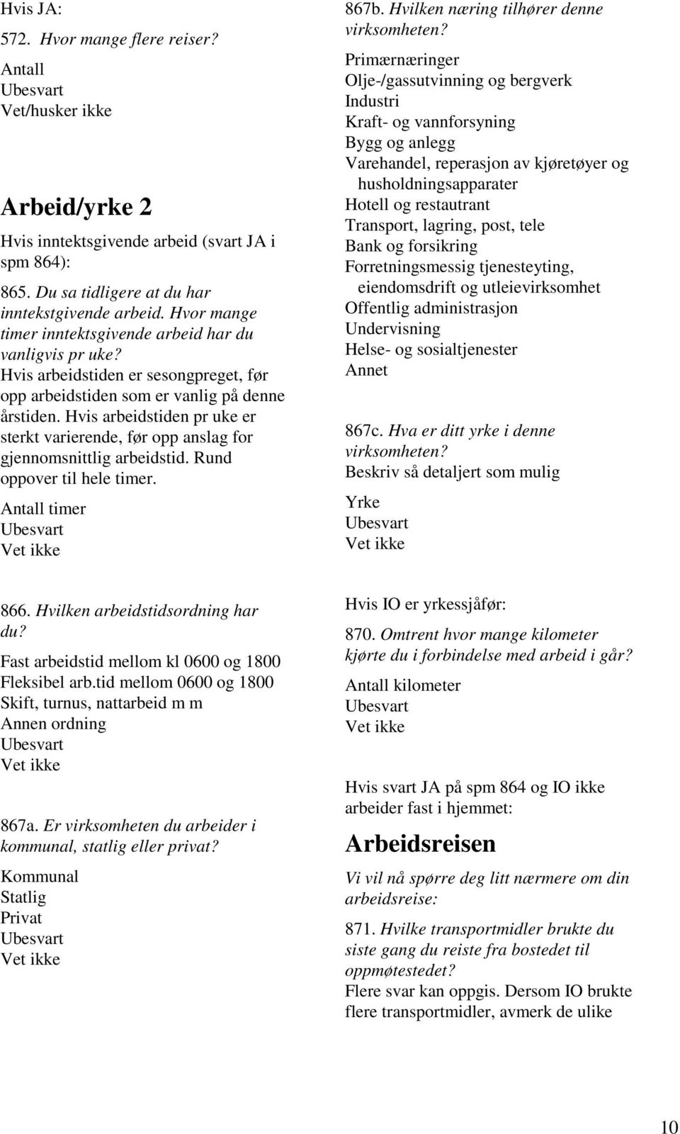 Hvis arbeidstiden pr uke er sterkt varierende, før opp anslag for gjennomsnittlig arbeidstid. Rund oppover til hele timer. Antall timer 867b. Hvilken næring tilhører denne virksomheten?