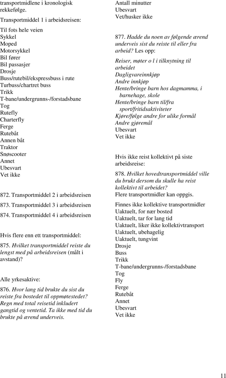 T-bane/undergrunns-/forstadsbane Tog Rutefly Charterfly Ferge Rutebåt Annen båt Traktor Snøscooter 872. Transportmiddel 2 i arbeidsreisen 873. Transportmiddel 3 i arbeidsreisen 874.