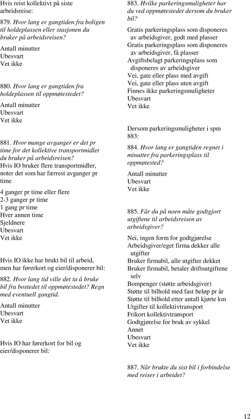 Hvis IO bruker flere transportmidler, noter det som har færrest avganger pr time 4 ganger pr time eller flere 2-3 ganger pr time 1 gang pr time Hver annen time Sjeldnere Hvis IO ikke har brukt bil