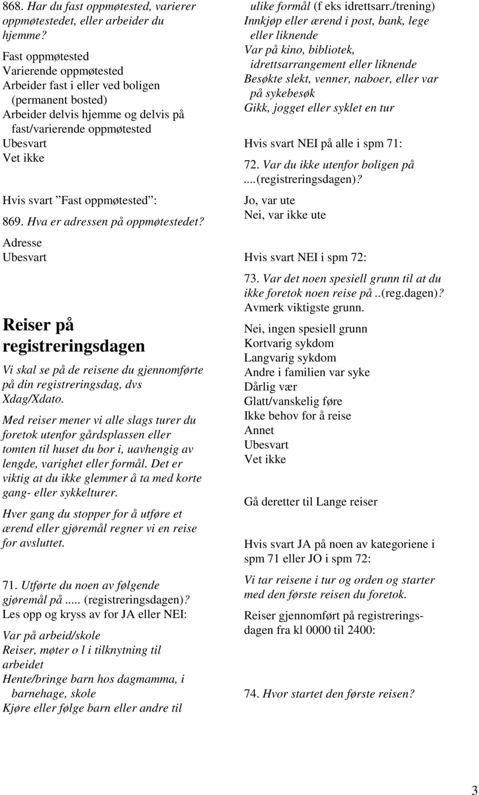 Hva er adressen på oppmøtestedet? Adresse Reiser på registreringsdagen Vi skal se på de reisene du gjennomførte på din registreringsdag, dvs Xdag/Xdato.