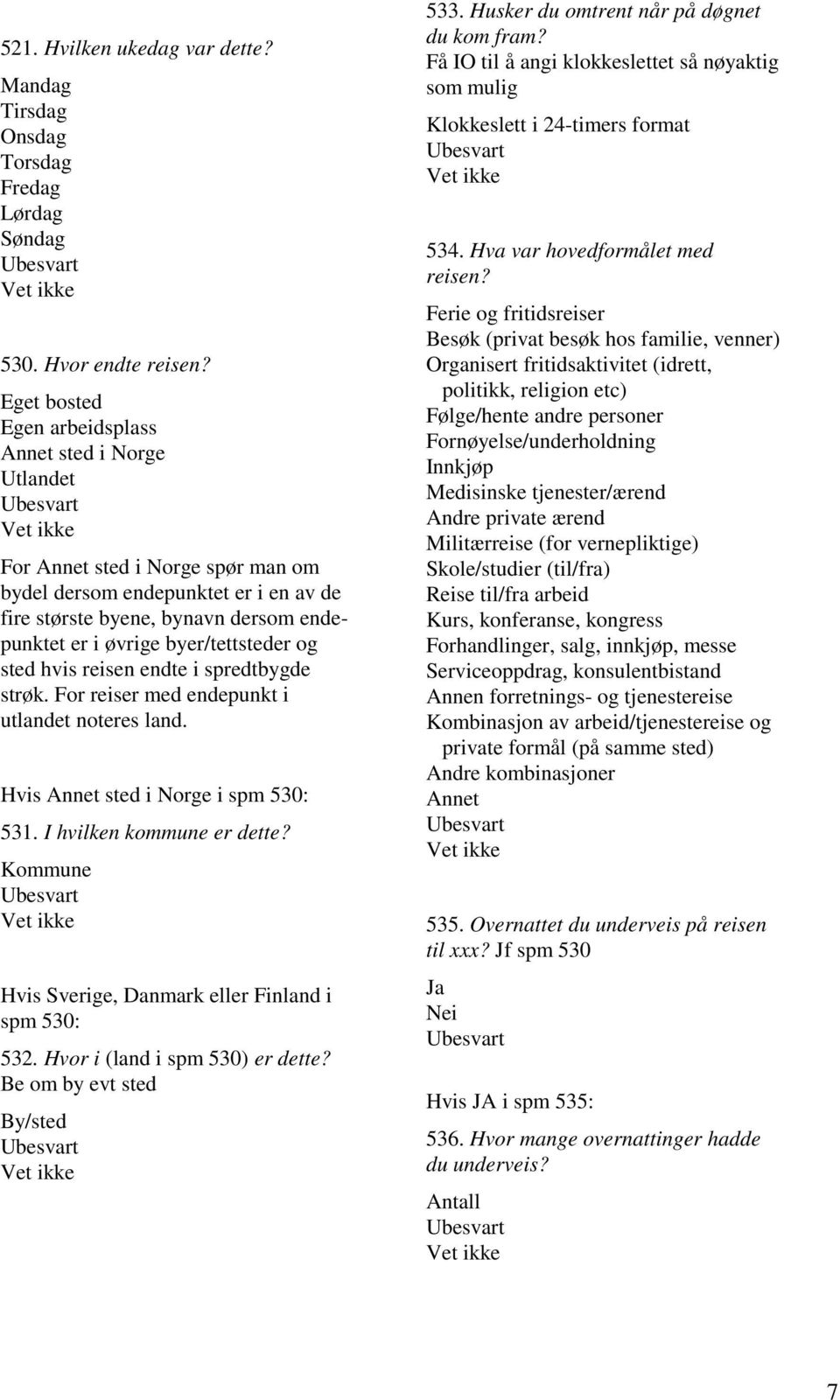 sted hvis reisen endte i spredtbygde strøk. For reiser med endepunkt i utlandet noteres land. Hvis sted i Norge i spm 530: 531. I hvilken kommune er dette?