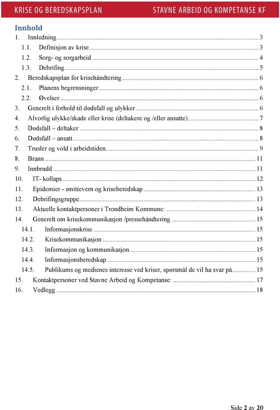 Alvorlig ulykke/skade eller krise (deltakere og /eller ansatte)... 7 5. Dødsfall deltaker... 8 6. Dødsfall ansatt... 8 7. Trusler og vold i arbeidstiden... 9 8. Brann... 11 9. Innbrudd... 11 10.