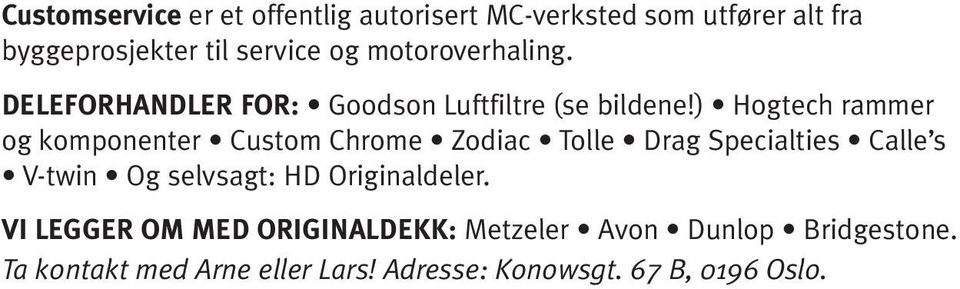 ) Hogtech rammer og komponenter Custom Chrome Zodiac Tolle Drag Specialties Calle s V-twin Og selvsagt: HD Originaldeler.