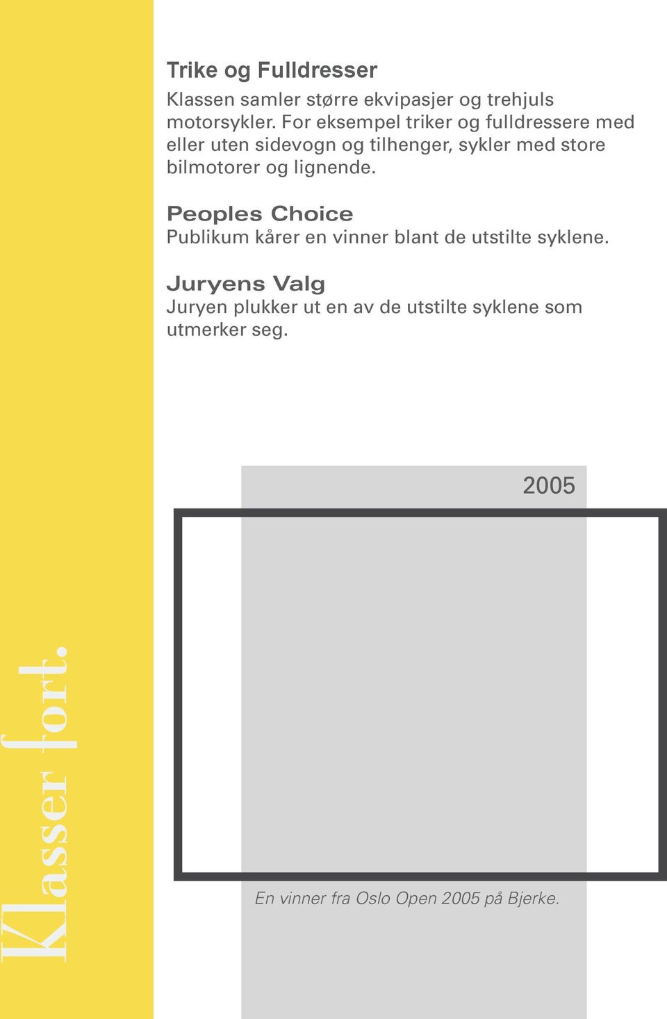 bilmotorer og lignende. Peoples Choice Publikum kårer en vinner blant de utstilte syklene.