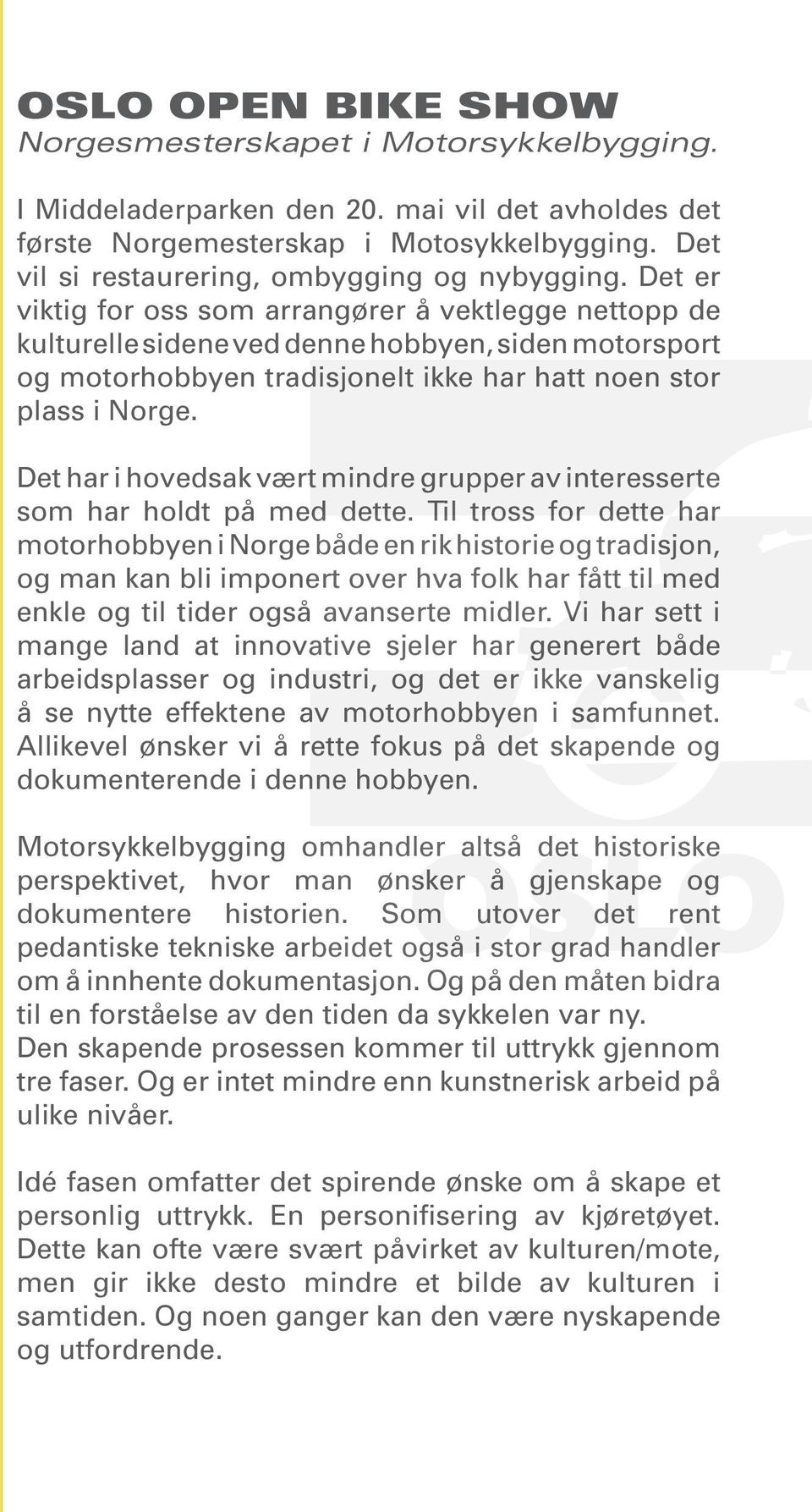 Det er viktig for oss som arrangører å vektlegge nettopp de kulturelle sidene ved denne hobbyen, siden motorsport og motorhobbyen tradisjonelt ikke har hatt noen stor plass i Norge.