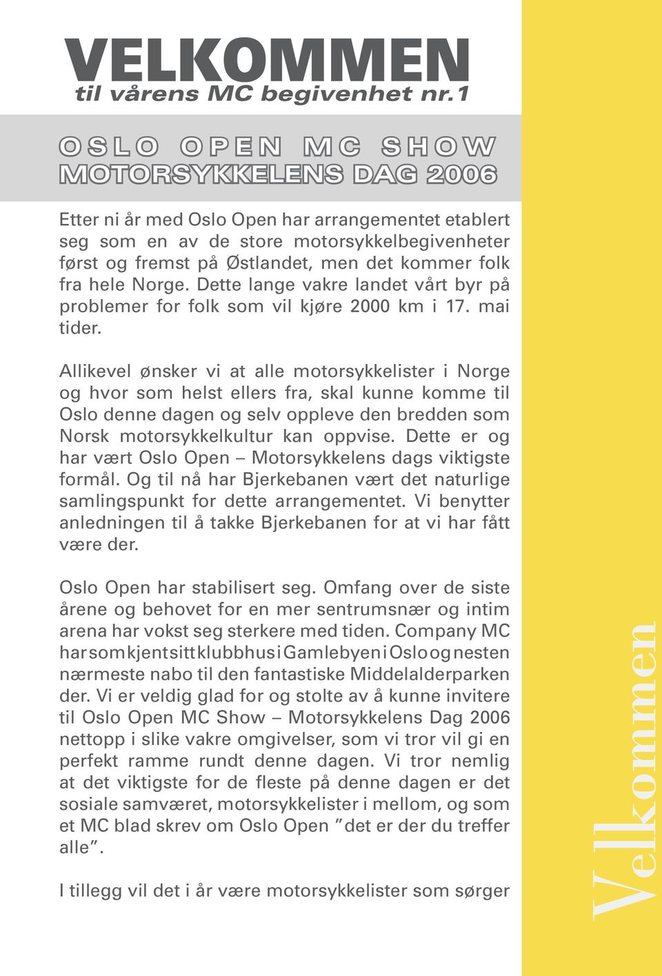 folk fra hele Norge. Dette lange vakre landet vårt byr på problemer for folk som vil kjøre 2000 km i 17. mai tider.