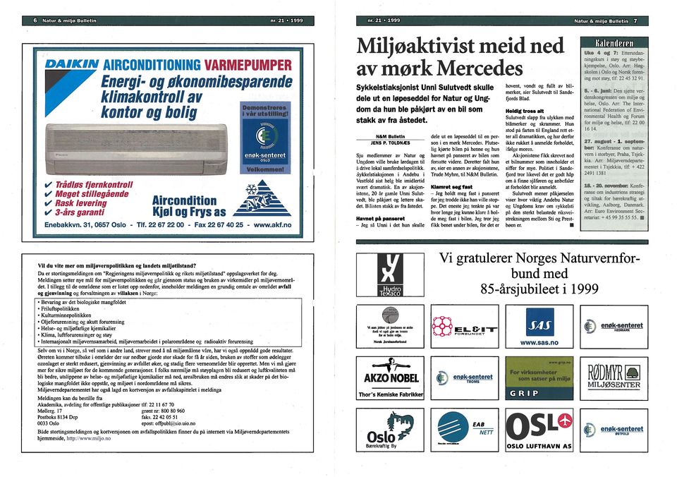 1999 Natur & miljø Bulletin 7 DAIKIN AIRCONDITIONING VARMEPUMPER V Trådlos fjernkontroll V Meget stillegående V Rask levering V 3-års garanti r Energi- og økonomibesparende klimakontroll av kontor og