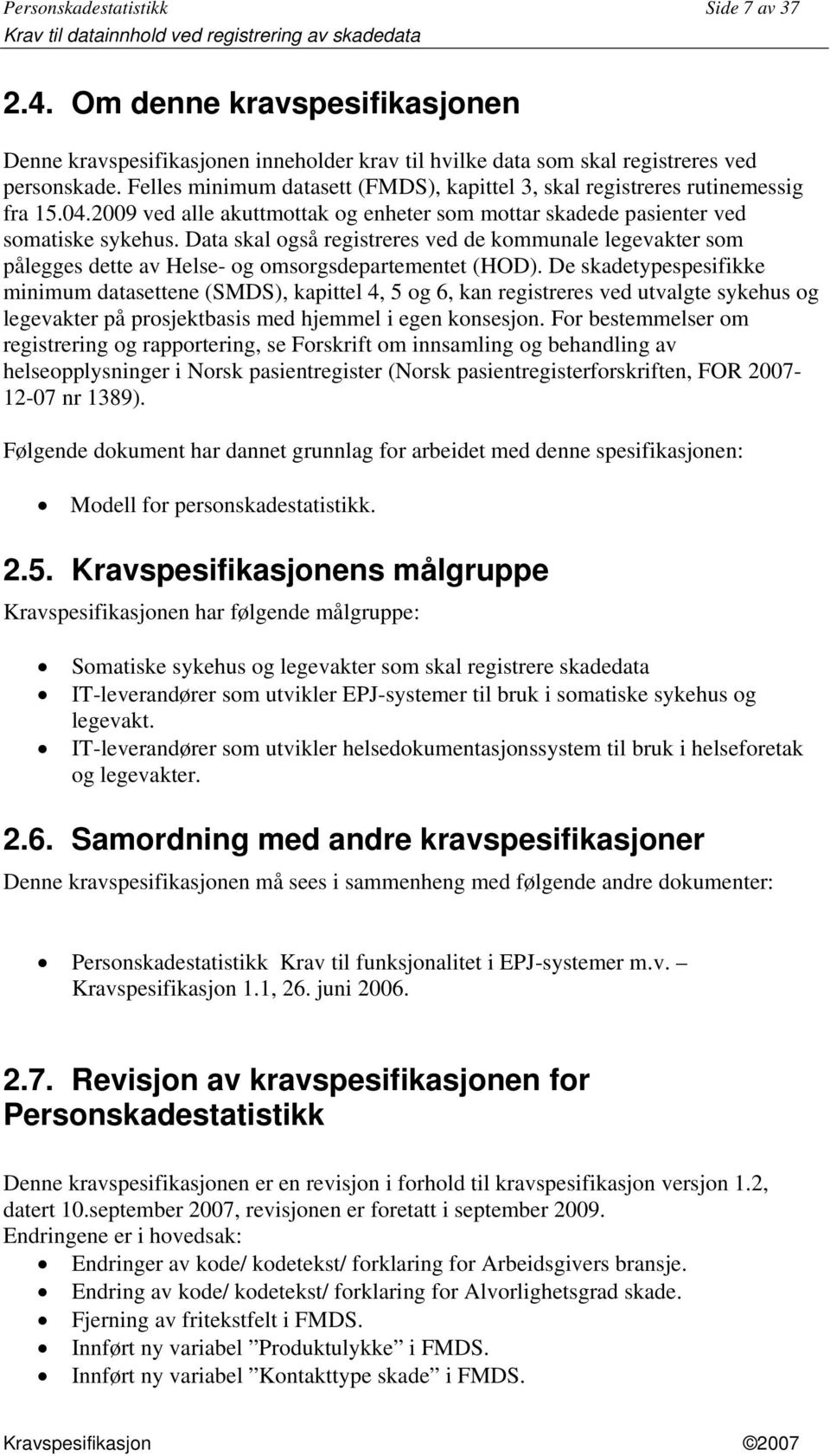 Data skal også registreres ved de kommunale legevakter som pålegges dette av Helse- og omsorgsdepartementet (HOD).