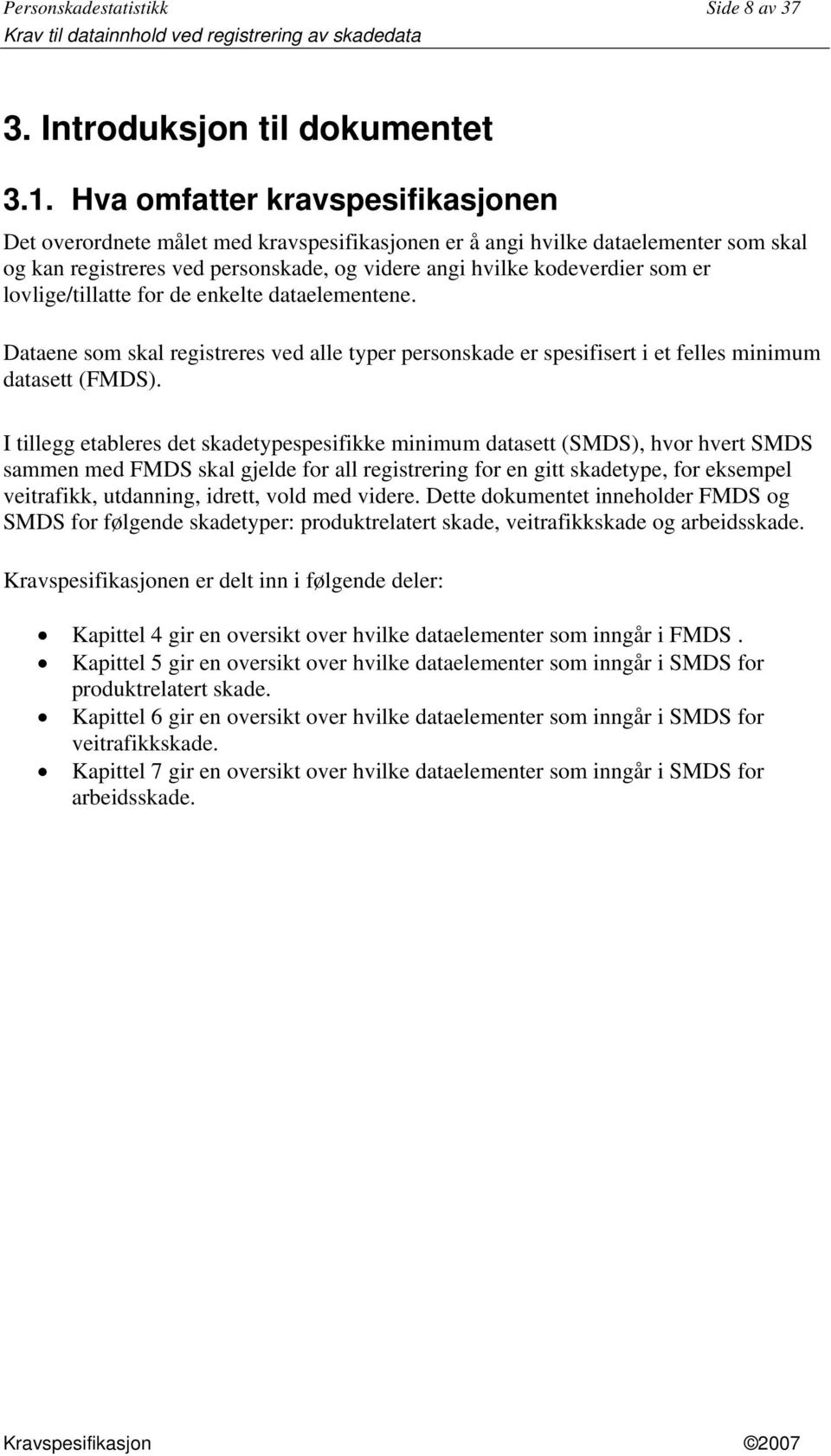 lovlige/tillatte for de enkelte dataelementene. Dataene som skal registreres ved alle typer personskade er spesifisert i et felles minimum datasett (FMDS).