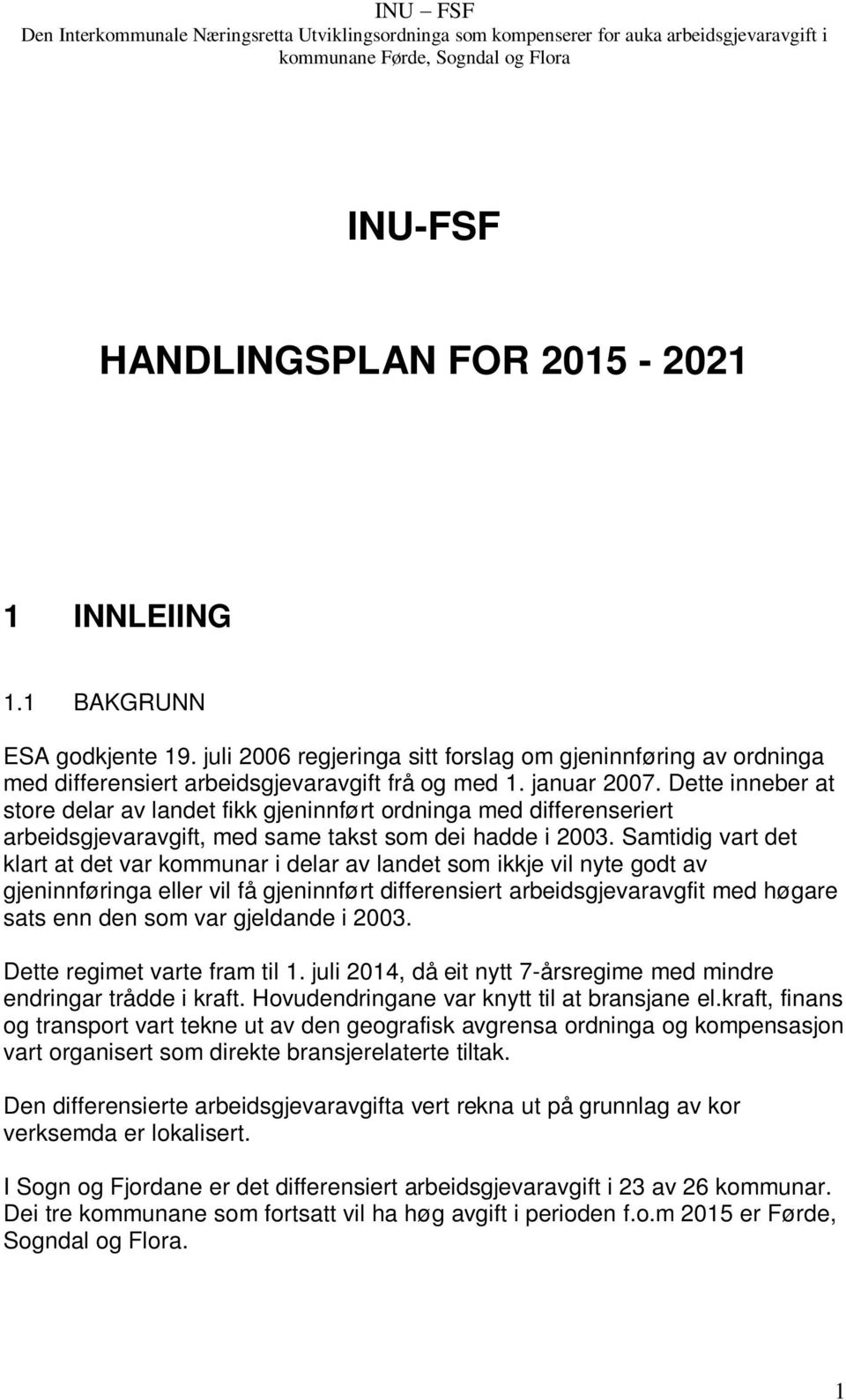 Samtidig vart det klart at det var kommunar i delar av landet som ikkje vil nyte godt av gjeninnføringa eller vil få gjeninnført differensiert arbeidsgjevaravgfit med høgare sats enn den som var