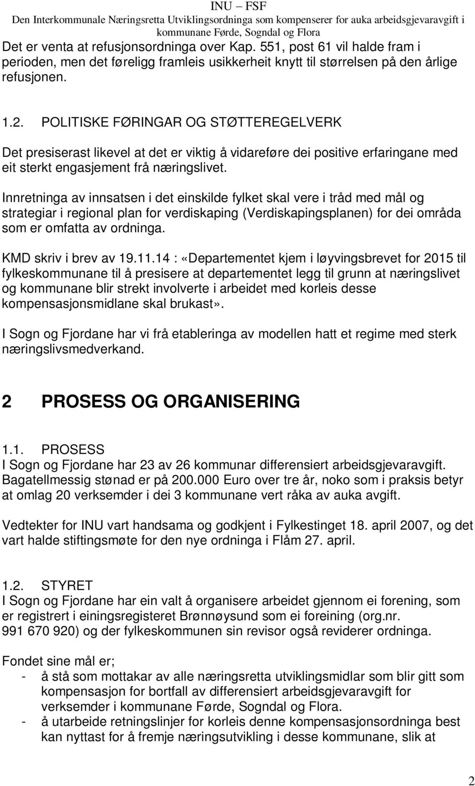 Innretninga av innsatsen i det einskilde fylket skal vere i tråd med mål og strategiar i regional plan for verdiskaping (Verdiskapingsplanen) for dei områda som er omfatta av ordninga.