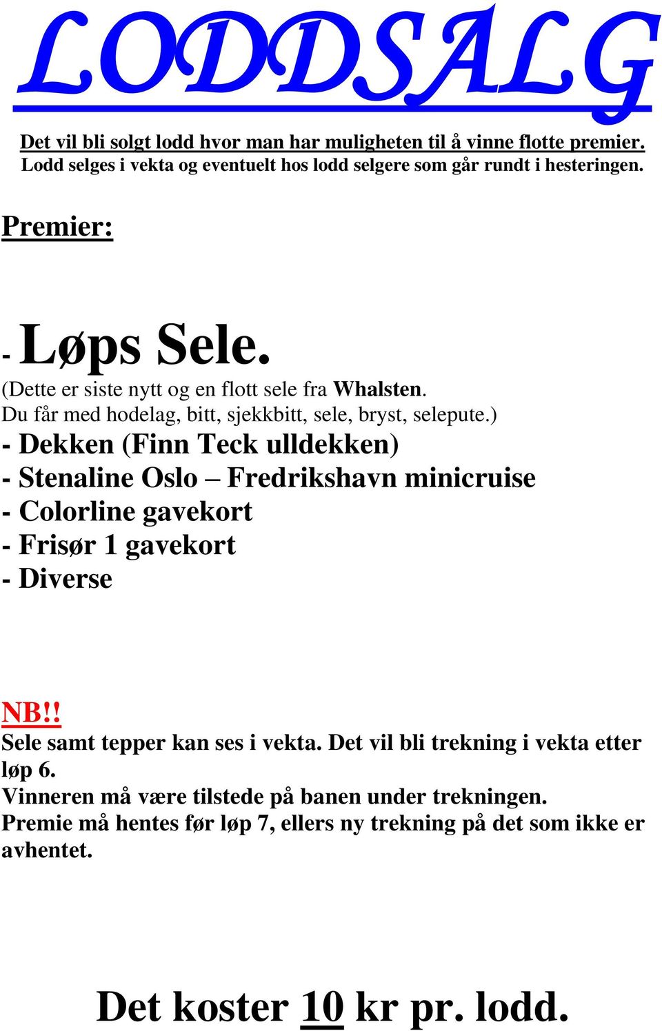 ) - Dekken (Finn Teck ulldekken) - Stenaline Oslo Fredrikshavn minicruise - Colorline gavekort - Frisør 1 gavekort - Diverse NB!! Sele samt tepper kan ses i vekta.