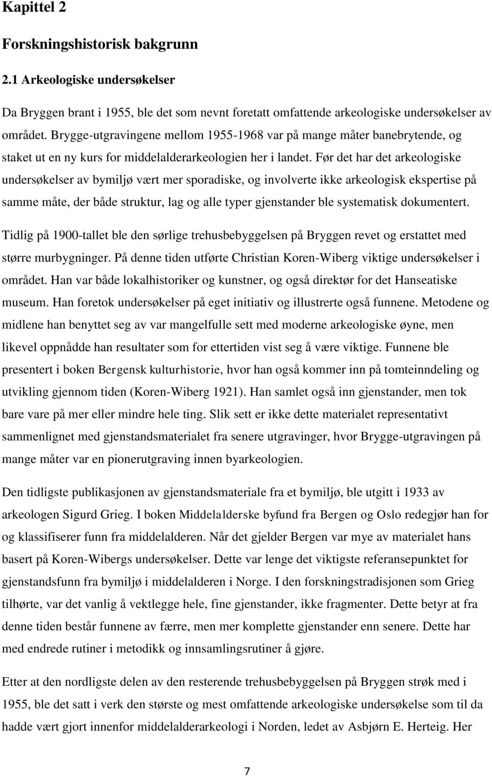 Før det har det arkeologiske undersøkelser av bymiljø vært mer sporadiske, og involverte ikke arkeologisk ekspertise på samme måte, der både struktur, lag og alle typer gjenstander ble systematisk