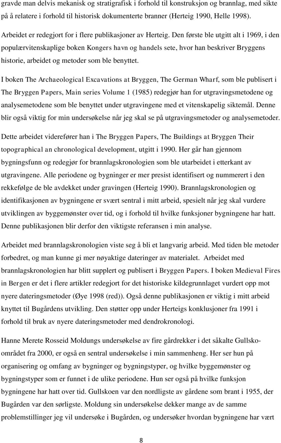 Den første ble utgitt alt i 1969, i den populærvitenskaplige boken Kongers havn og handels sete, hvor han beskriver Bryggens historie, arbeidet og metoder som ble benyttet.