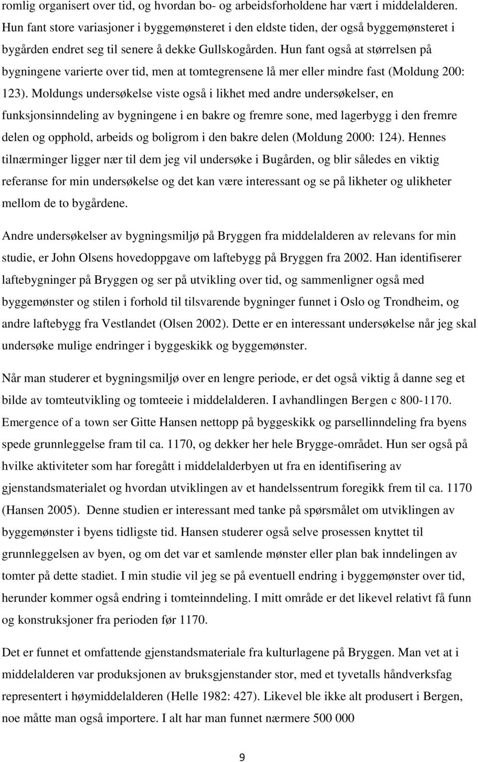 Hun fant også at størrelsen på bygningene varierte over tid, men at tomtegrensene lå mer eller mindre fast (Moldung 200: 123).