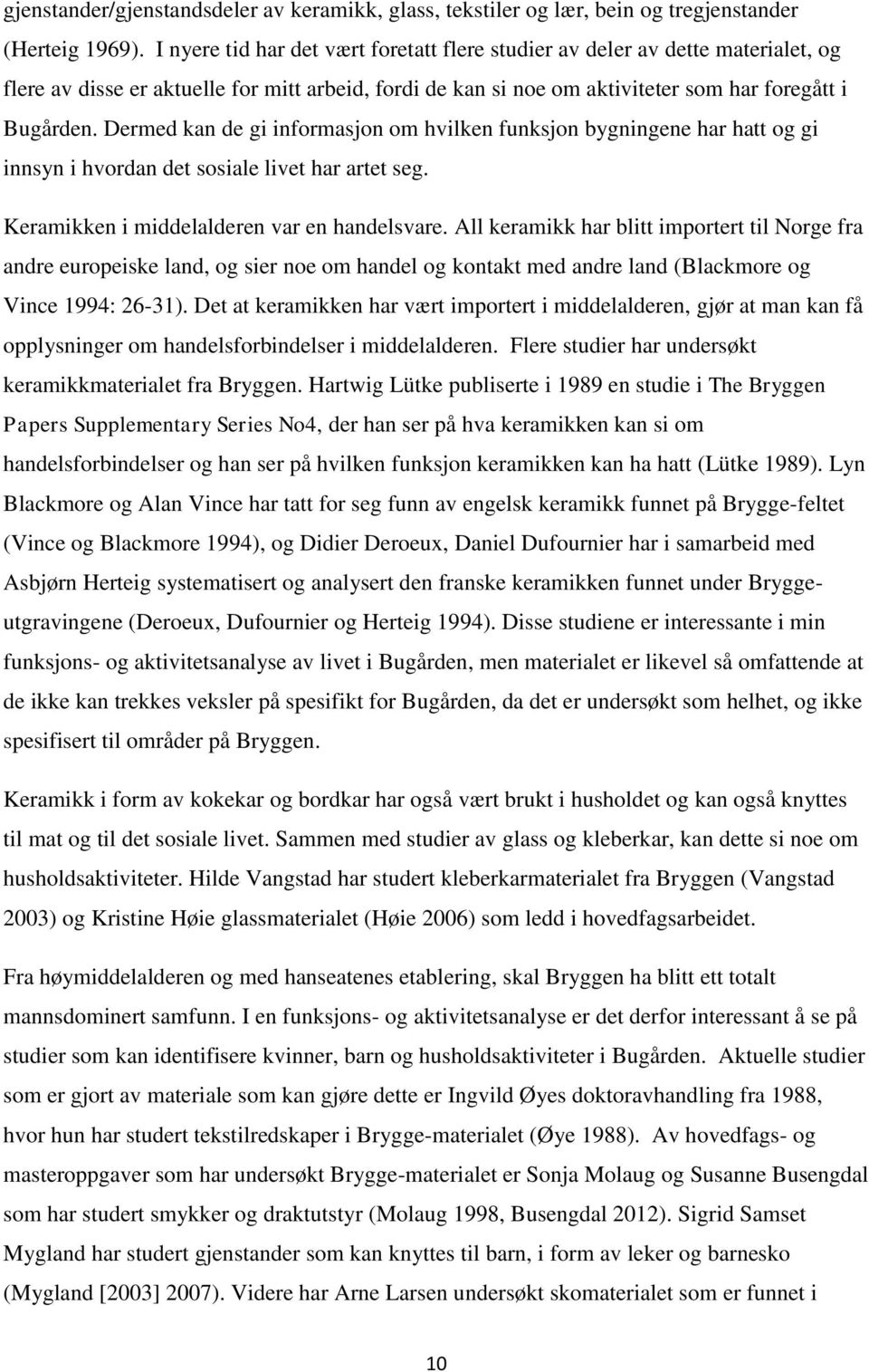 Dermed kan de gi informasjon om hvilken funksjon bygningene har hatt og gi innsyn i hvordan det sosiale livet har artet seg. Keramikken i middelalderen var en handelsvare.